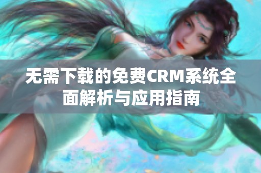 无需下载的免费CRM系统全面解析与应用指南