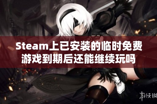 Steam上已安装的临时免费游戏到期后还能继续玩吗