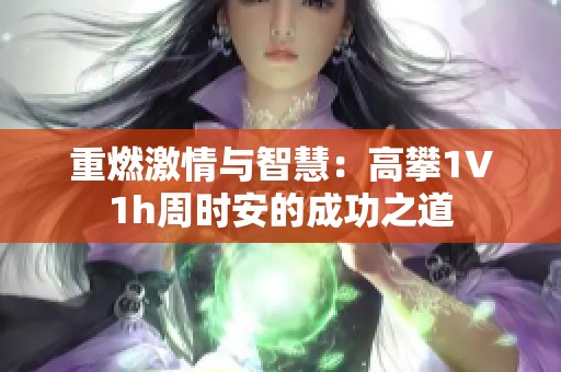 重燃激情与智慧：高攀1∨1h周时安的成功之道