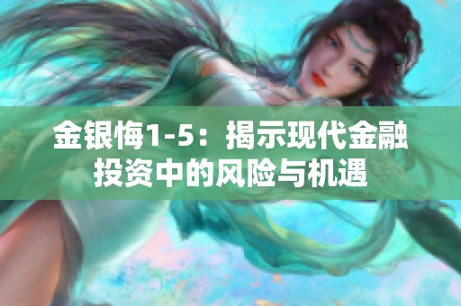 金银悔1-5：揭示现代金融投资中的风险与机遇