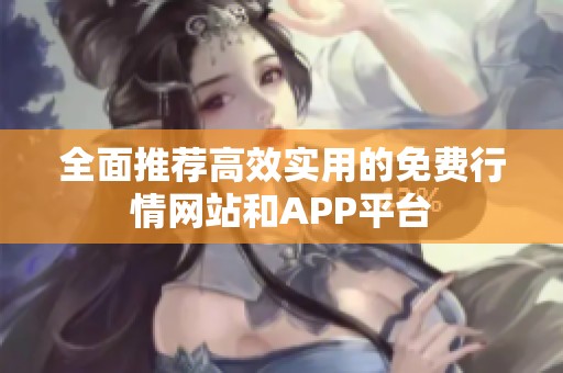 全面推荐高效实用的免费行情网站和APP平台