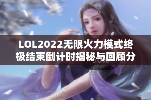 LOL2022无限火力模式终极结束倒计时揭秘与回顾分析