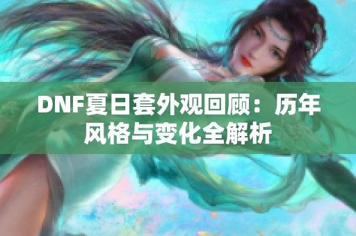 DNF夏日套外观回顾：历年风格与变化全解析