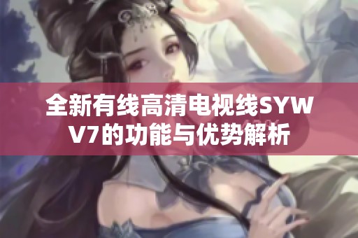 全新有线高清电视线SYWV7的功能与优势解析