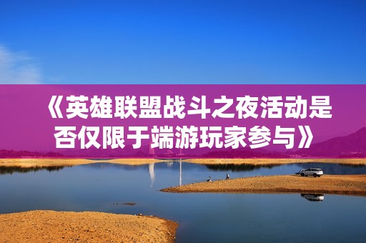 《英雄联盟战斗之夜活动是否仅限于端游玩家参与》