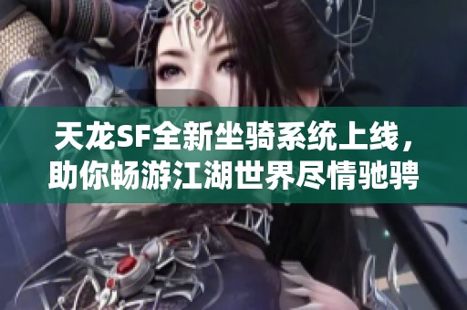 天龙SF全新坐骑系统上线，助你畅游江湖世界尽情驰骋