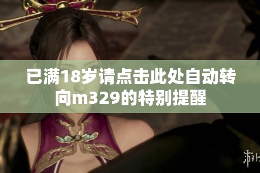 已满18岁请点击此处自动转向m329的特别提醒