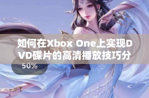 如何在Xbox One上实现DVD碟片的高清播放技巧分享