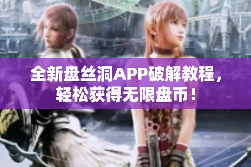 全新盘丝洞APP破解教程，轻松获得无限盘币！