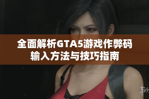 全面解析GTA5游戏作弊码输入方法与技巧指南