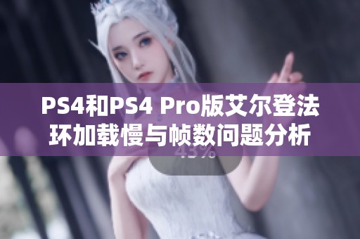 PS4和PS4 Pro版艾尔登法环加载慢与帧数问题分析