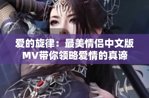 爱的旋律：最美情侣中文版MV带你领略爱情的真谛