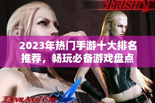 2023年热门手游十大排名推荐，畅玩必备游戏盘点