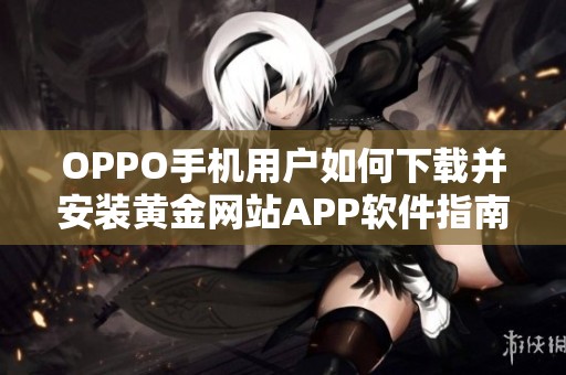 OPPO手机用户如何下载并安装黄金网站APP软件指南