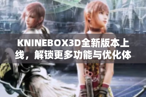 KNINEBOX3D全新版本上线，解锁更多功能与优化体验