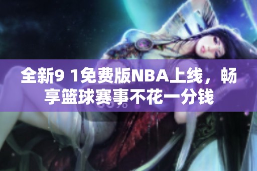 全新9 1免费版NBA上线，畅享篮球赛事不花一分钱