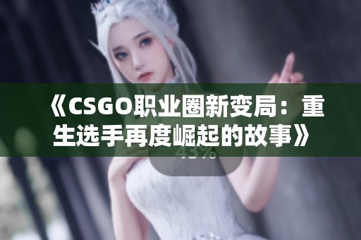 《CSGO职业圈新变局：重生选手再度崛起的故事》