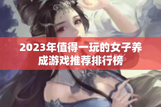 2023年值得一玩的女子养成游戏推荐排行榜