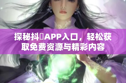 探秘抖抈APP入口，轻松获取免费资源与精彩内容