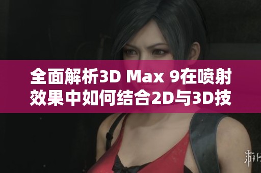 全面解析3D Max 9在喷射效果中如何结合2D与3D技术