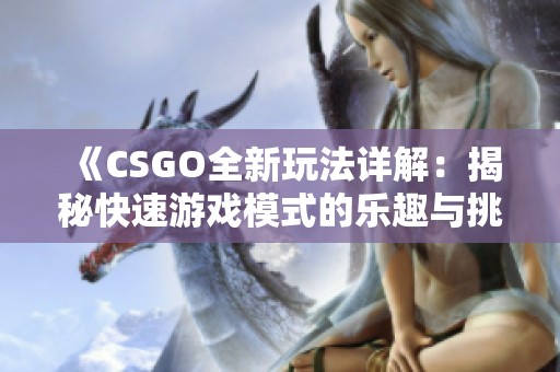 《CSGO全新玩法详解：揭秘快速游戏模式的乐趣与挑战》