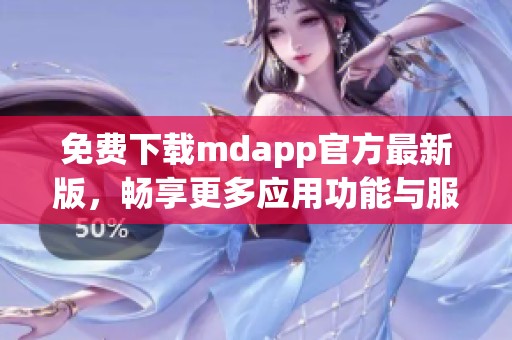 免费下载mdapp官方最新版，畅享更多应用功能与服务