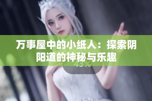 万事屋中的小纸人：探索阴阳道的神秘与乐趣