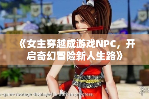 《女主穿越成游戏NPC，开启奇幻冒险新人生路》