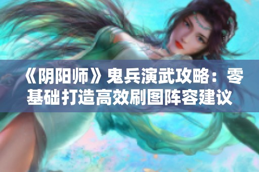 《阴阳师》鬼兵演武攻略：零基础打造高效刷图阵容建议