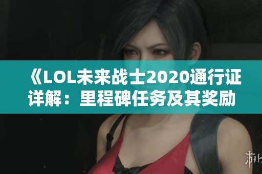 《LOL未来战士2020通行证详解：里程碑任务及其奖励解析》