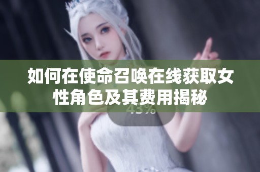 如何在使命召唤在线获取女性角色及其费用揭秘