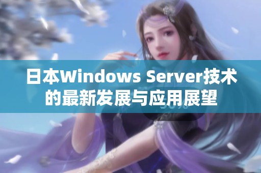 日本Windows Server技术的最新发展与应用展望