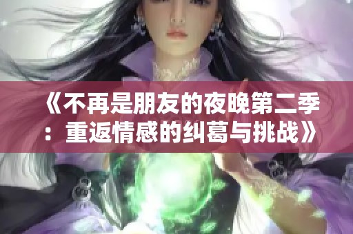 《不再是朋友的夜晚第二季：重返情感的纠葛与挑战》