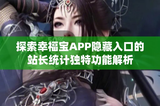 探索幸福宝APP隐藏入口的站长统计独特功能解析