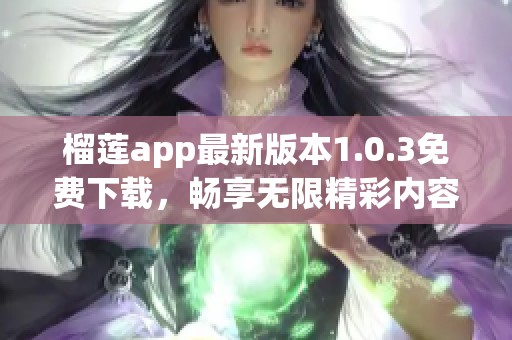 榴莲app最新版本1.0.3免费下载，畅享无限精彩内容！