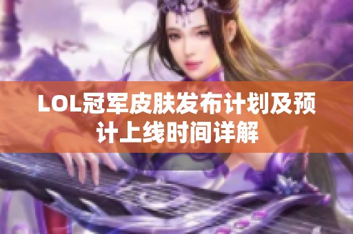 LOL冠军皮肤发布计划及预计上线时间详解