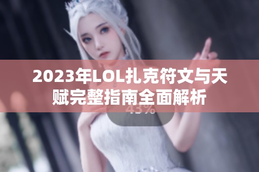 2023年LOL扎克符文与天赋完整指南全面解析