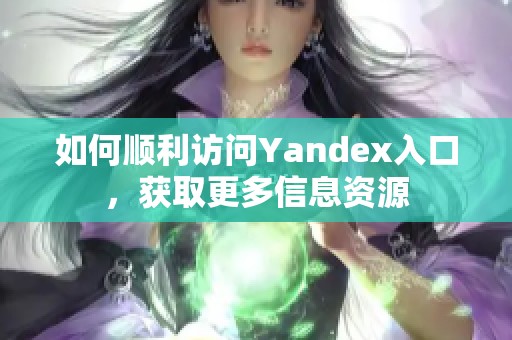 如何顺利访问Yandex入口，获取更多信息资源