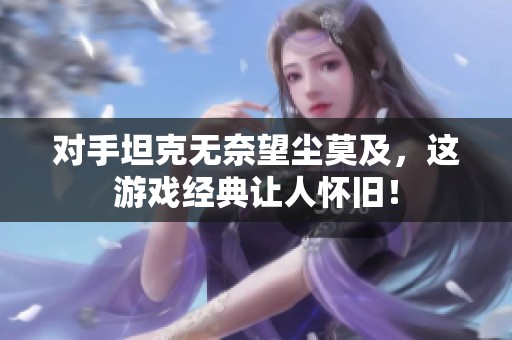 对手坦克无奈望尘莫及，这游戏经典让人怀旧！