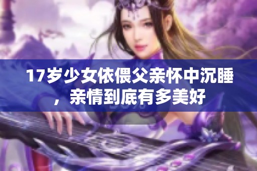 17岁少女依偎父亲怀中沉睡，亲情到底有多美好