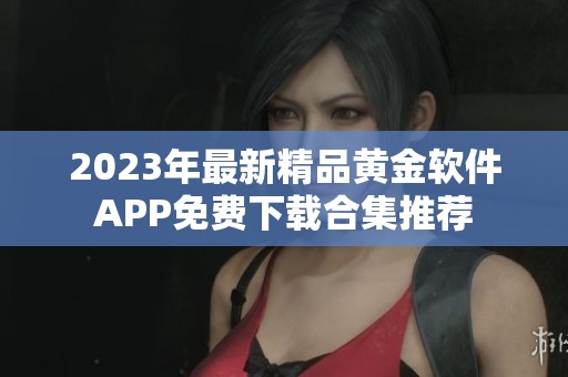 2023年最新精品黄金软件APP免费下载合集推荐