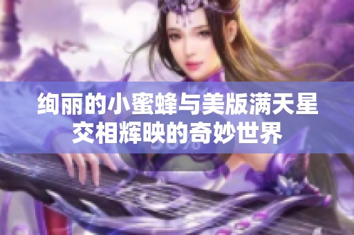 绚丽的小蜜蜂与美版满天星交相辉映的奇妙世界