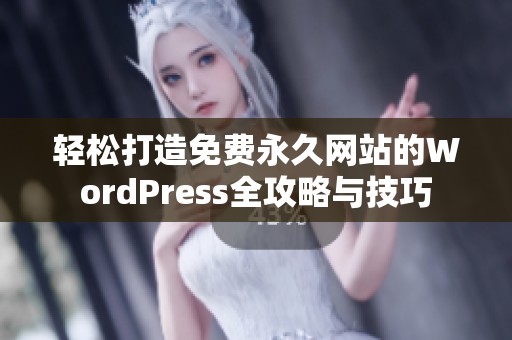 轻松打造免费永久网站的WordPress全攻略与技巧