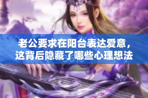 老公要求在阳台表达爱意，这背后隐藏了哪些心理想法