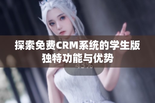 探索免费CRM系统的学生版独特功能与优势