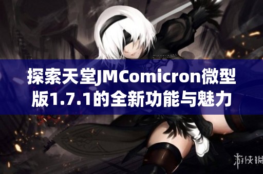 探索天堂JMComicron微型版1.7.1的全新功能与魅力