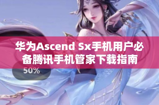 华为Ascend Sx手机用户必备腾讯手机管家下载指南