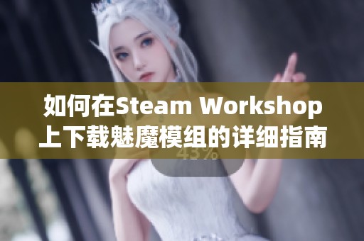 如何在Steam Workshop上下载魅魔模组的详细指南