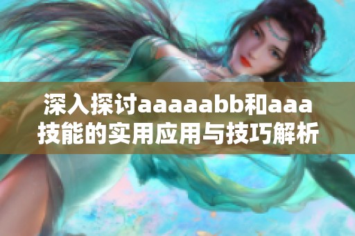 深入探讨aaaaabb和aaa技能的实用应用与技巧解析