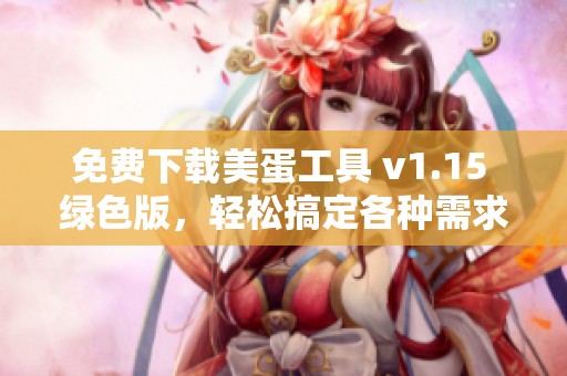 免费下载美蛋工具 v1.15 绿色版，轻松搞定各种需求